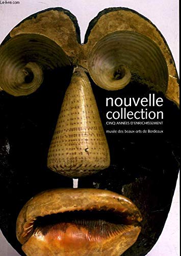 9782902067466: NOUVELLE COLLECTION. CINQ ANNEES D ENRICHISSEMENT. MUSEE DES BEAUX ARTS DE BORDEAUX.