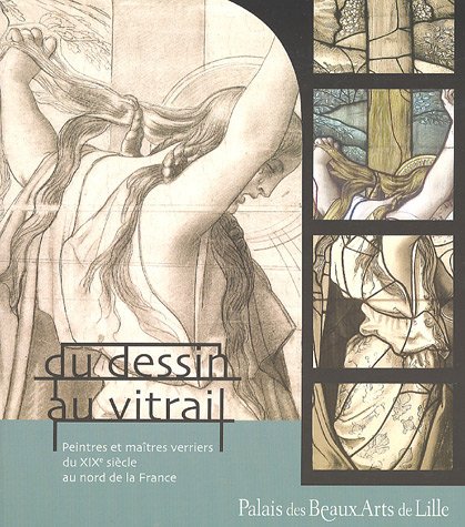 Imagen de archivo de Du Dessin Au Vitrail : Peintres Et Matres Verriers Du Xixe Sicle Au Nord De La France a la venta por RECYCLIVRE