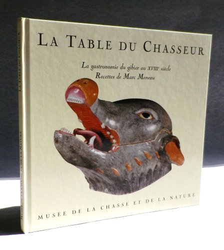 Beispielbild fr La table du chasseur : La gastronomie du gibier au XVIIIe sicle Meneau, Marc; Anthenaise, Claude d' and Ducamp, Emmanuel zum Verkauf von Librairie LOVE