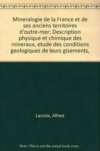 9782902433018: Mineralogie de la France et de ses anciens territoires d'outre-mer: Description physique et chimique des mineraux, etude des conditions geologiques de leurs gisements,