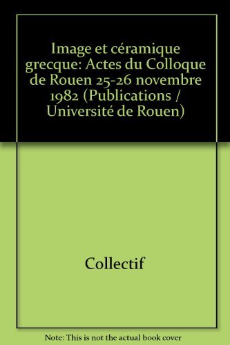 Beispielbild fr IMAGE ET CRAMIQUE GRECQUE Actes Du Colloque De Rouen, 25-26 Novembre 1982 zum Verkauf von Ancient World Books