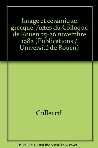 Imagen de archivo de IMAGE ET CRAMIQUE GRECQUE Actes Du Colloque De Rouen, 25-26 Novembre 1982 a la venta por Ancient World Books