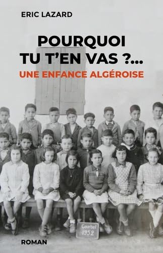 9782902628087: POURQUOI TU T'EN VAS ? UNE ENFANCE ALGEROISE: Une enfance algroise