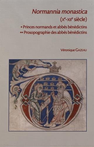 Normannia Monastica (Xe-Xiie Siecle): Princes Normands Et Abbes Benedictins . Prosopographie Des Abbes Benedictins (Publications Du Centre de Recherches Archeologiques Et Histo) (French Edition) (9782902685387) by Gazeau, V