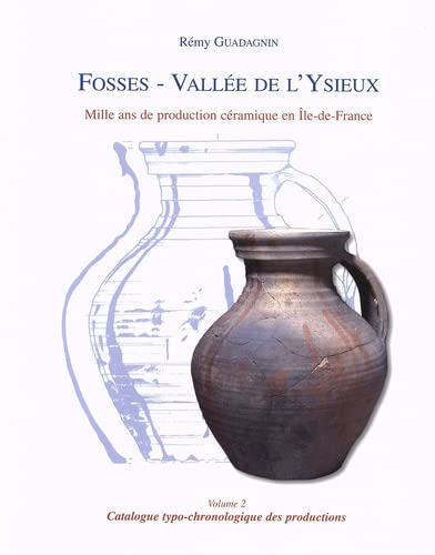 Fosses, Vallée de l'Ysieux. Mille ans de production céramique en Île-de-France: Volume 2 : Catalo...