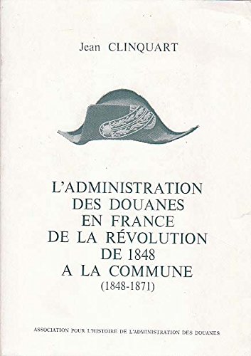 Imagen de archivo de L'Administration des douanes en France de la R volution de 1848  la Commune : 1848-1871 a la venta por irma ratnikaite