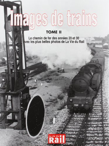 Stock image for Images de Trains Tome II Le chemin de fers des annees 20 et 30 avec les plus belles photos de La Vie du Rail, Vol. 2 for sale by My Dead Aunt's Books