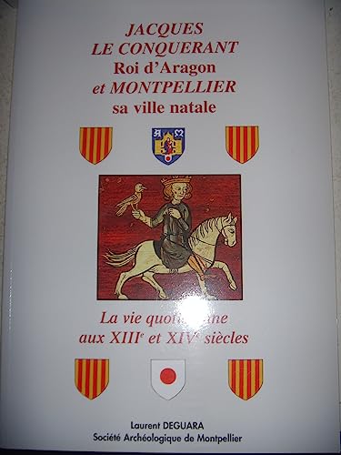 Imagen de archivo de JACQUES LE CONQURANT roi d'Aragon et Montpellier sa ville natale. La vie quotidienne aux XIIIe et XIVe sicles. a la venta por Okmhistoire