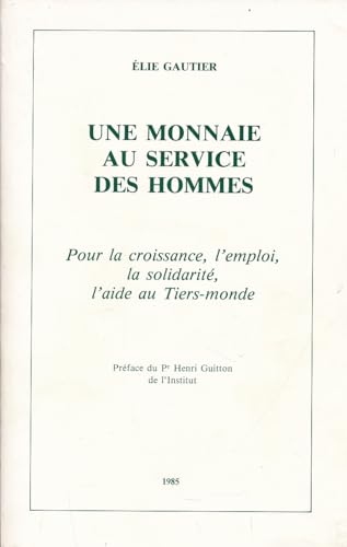 Stock image for Une monnaie au service des hommes, pour la croissance, l'emploi, la solidarit , l'aide au Tiers-monde [Paperback] GAUTIER Elie for sale by LIVREAUTRESORSAS