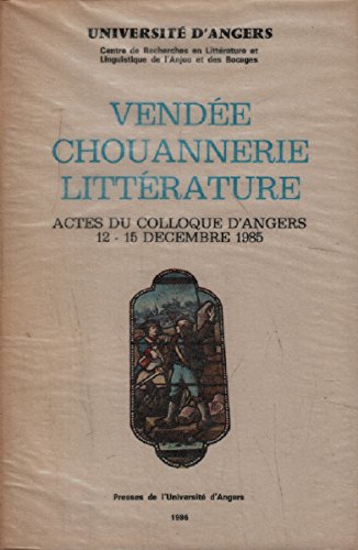 VENDEE, CHOUANNERIE, LITTERATURE, : ACTES DU COLLOQUE D'ANGERS 12-15 DECEMBRE 1985