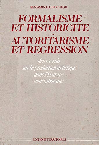 Formalisme et historicité/ Autoritarisme et régression. Deux essais sur la production artistique dans l'Europe contemporaine - Buchloh, Benjamin H.D