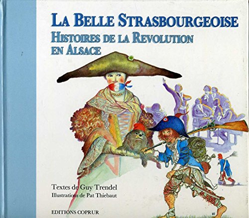 Beispielbild fr La Belle Strasbourgeoise. Histoires de la rvolution en Alsace zum Verkauf von medimops