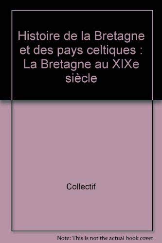 LA BRETAGNE AU XIX SIECLE 1789-1914, HISTOIRE DE LA BRETAGNE ET DES PAYS CELTIQUES, TOME 4