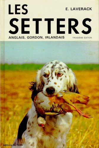 Imagen de archivo de LES SETTERS ANGLAIS, GORDON, IRLANDAIS (French Edition) a la venta por GF Books, Inc.