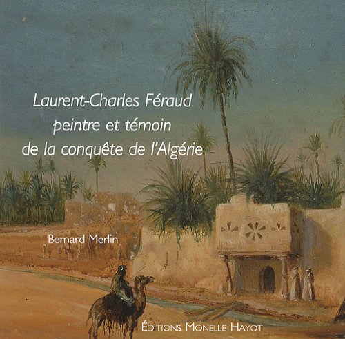 Beispielbild fr LAURENT-CHARLES FRAUD, peintre et tmoin de la conqute de l'Algrie zum Verkauf von Achbarer