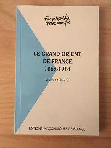 "le grand Orient de France ; 1865-1914" (9782903846961) by AndrÃ© Combes