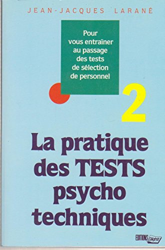 La Pratique des tests psychotechniques - 2 - Pour vous entraÃ®ner au passage des tests de sÃ lect...