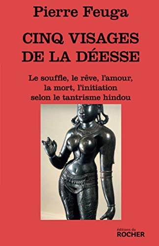 Cinq visages de la déesse: Le souffle, le rêve, l'amour, la mort,  l'initiation selon le tantrisme hindou (Le Mail) (French Edition) - Feuga,  Pierre: 9782903951214 - AbeBooks