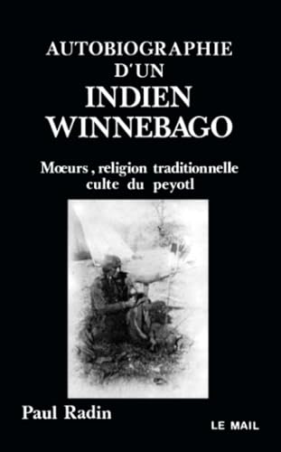 Autobiographie D'un Indien Winnebago - Moeurs , Religion Traditionnelle - Culte Du Peyolt