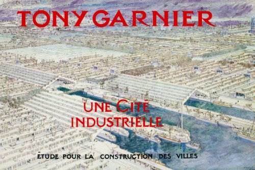 Une Cité Industrielle, Etude pour la Construction des Villes - Garnier, Tony:  9782904057281 - AbeBooks