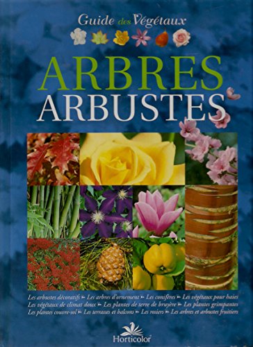 GUIDE DES VEGETAUX ; es arbustes dÃ coratifs, les arbres d'ornement, les conifÃ res, les vÃ gÃ ta...