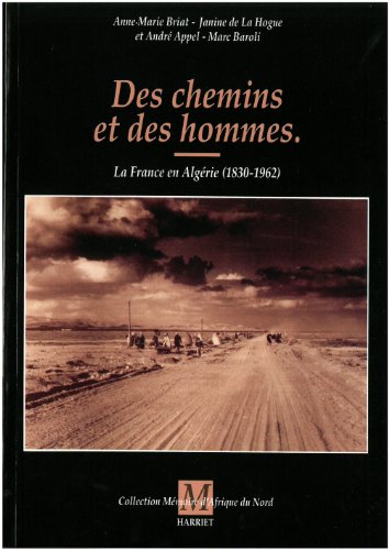 Imagen de archivo de Des chemins et des hommes: La France en Algerie, 1830-1962 (Collection Memoire d'Afrique du Nord) (French Edition) a la venta por Better World Books