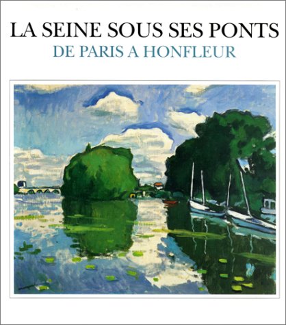 Imagen de archivo de La seine sous les ponts de paris a honfleur : du pont des arts au pont de. a la venta por medimops