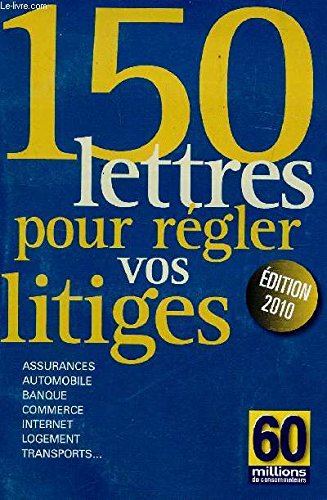 9782904744037: 150 LETTRES POUR REGLER VOS LITIGES / ASSURANCE, AUTOMOBILE, BANQUE, COMMERCE, INTERNET, LOGEMENTS, TRANSPORTS... / 60 MILLIONS DE CONSOMMATEURS.