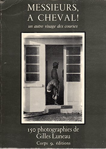 Messieurs, aÌ€ cheval!: Un autre visage des courses : 150 photographies (French Edition) (9782904846007) by Gilles Luneau