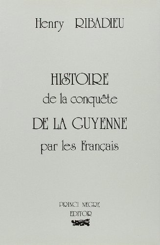 Beispielbild fr Histoire de la conqute de la Guyenne par les Franais [Jan 01, 2000] Ribadieu zum Verkauf von LeLivreVert