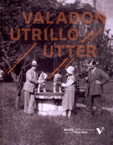 Valadon Utrillo Utter: Peintures, dessins, photographies - La trinité maudite entre Paris et Saint-Bernard 1909-1939 - Sylvie Carlier