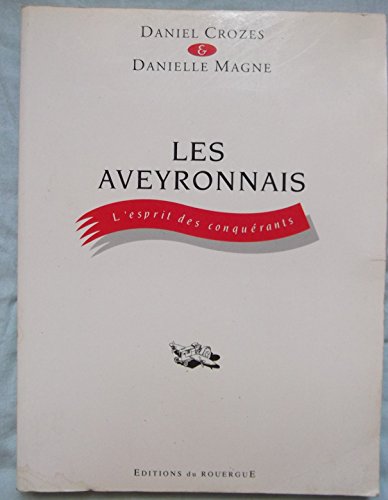 LES AVEYRONNAIS. L'ESPRIT DES CONQUERANTS