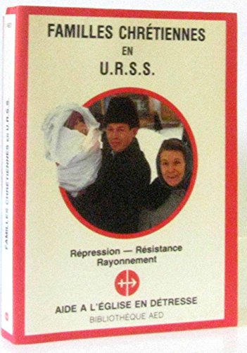 Familles chrétiennes en U.R.S.S. Répression - Résistance - Rayonnement. Dossier réalisé par la Ré...