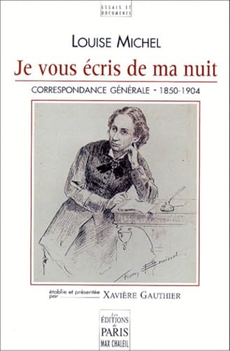 Je vous eÌcris de ma nuit: Correspondance geÌneÌrale de Louise Michel, 1850-1904 (Essais et documents) (French Edition) (9782905291868) by Michel, Louise