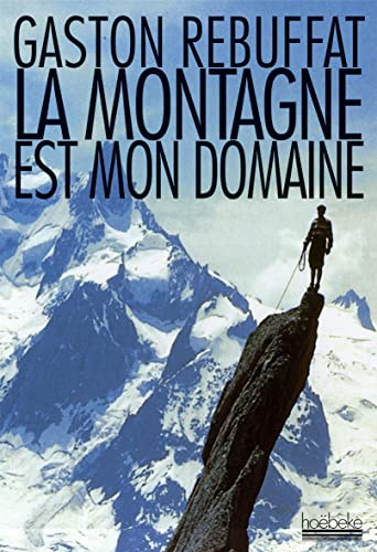 LA MONTAGNE EST MON DOMAINE (9782905292711) by REBUFFAT, GASTON