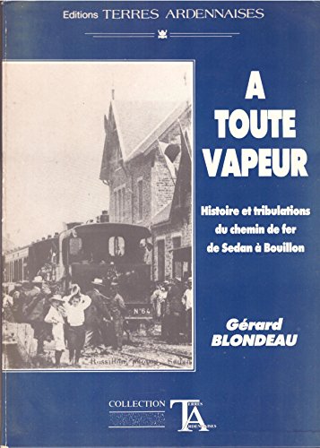 Beispielbild fr A toute vapeur : Histoire et tribulations du chemin de fer de Sedan  Bouillon Grard Blondeau zum Verkauf von Librairie LOVE