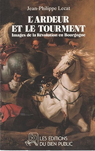 Stock image for L'Ardeur et le tourment : Images de la Rvolution en Bourgogne for sale by Ammareal