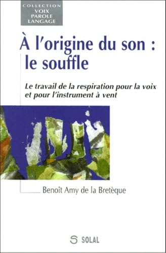 9782905580948: A l'origine du son, le souffle : le travail de la respiration pour la voix et pour l'instrument  vent (Voix, parole, langage) (French Edition)