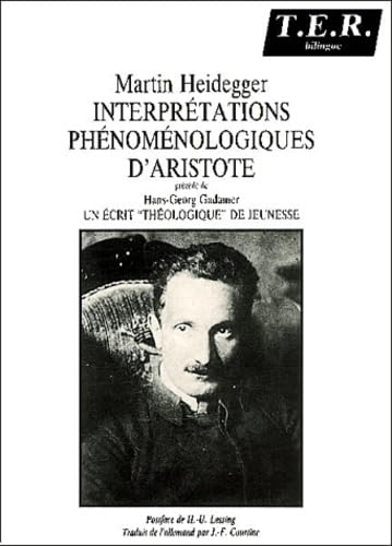 InterprÃ©tations phÃ©nomÃ©nologiques d'Aristote prÃ©cÃ©dÃ© de Hans-Georg Gadamer Un Ã©crit thÃ©ologique de jeunesse Postface de Lessing Traduction de Courtine (9782905670328) by Heidegger