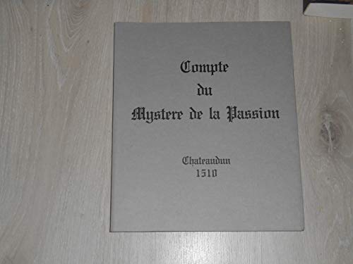 Imagen de archivo de Compte du Mystre de la Passion: Chteaudun 1510 a la venta por LeLivreVert