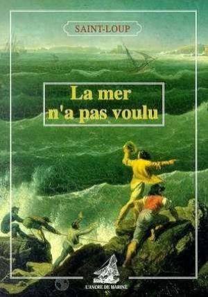 Imagen de archivo de La mer n'a pas voulu. Histoires de naufrages heureux - Saint-Loup a la venta por Book Hmisphres