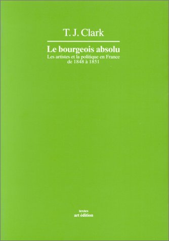 The Absolute Bourgeois: Artists and Politics in France, 1848-1851 (9782905986108) by T.J. Clark