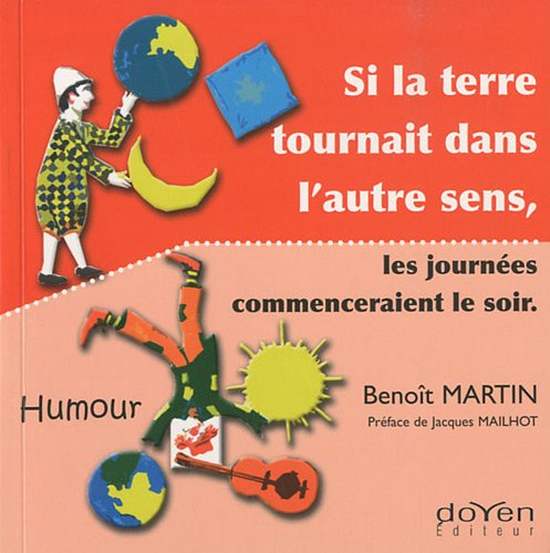 Beispielbild fr Si la terre tournait dans l'autre sens, les journes commenceraient le soir [Broch] Martin, Benot et Mailhot, Jacques zum Verkauf von BIBLIO-NET