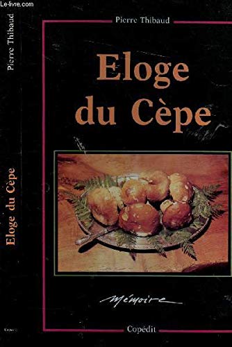 Eloge du ceÌ€pe: Petite histoire naturelle et gastronomique enrichie d'une seÌlection de recettes de l'AntiquiteÌ aÌ€ nos jours (MeÌmoire) (French Edition) (9782906030183) by Thibaud, Pierre