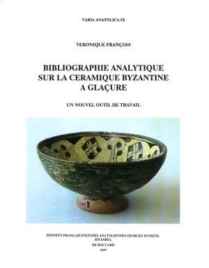 Bibliographie analytique sur la ceramique Byzantine a Glaçure.