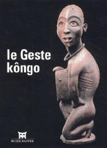 Le geste KÃ´ngo - [exposition, Paris, MusÃ©e Dapper, 18 septembre 2002-19 janvier 2003] (9782906067905) by [???]