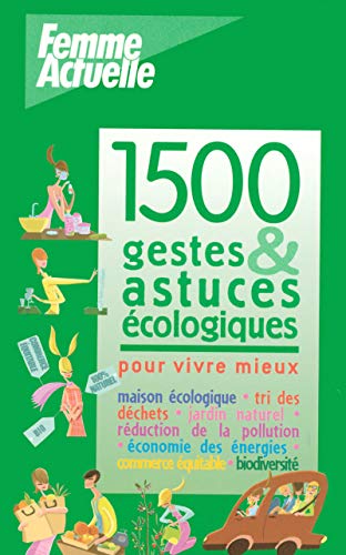 1500 GESTES ET ASTUCES ECOLOGIQUE POUR VIVRE MIEUX