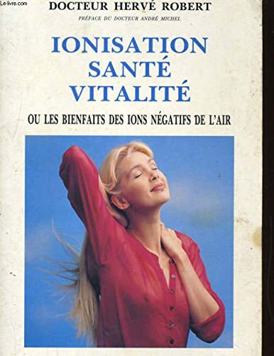 Stock image for Ionisation, sant, vitalit, ou, Les bienfaits des ions ngatifs de l'air for sale by LeLivreVert