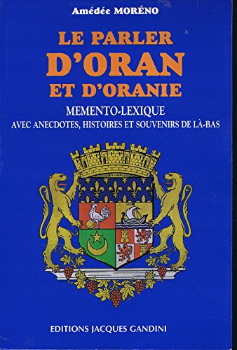 9782906431225: Le parler d'Oran & d'Oranie: Mémento-lexique, avec anecdotes, histoires & souvenirs de là-bas (French Edition)