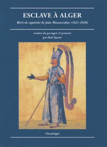 Esclave à Alger. Récit De Captivité De Joao Mascarenhas (1621-1626)